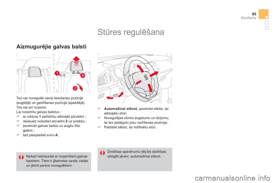 CITROEN DS3 2014  Lietošanas Instrukcija (in Latvian) 85
Komfor ts
  Tos var noregulēt vienā lietošanas pozīcijā (augšēj—) un gaidīšanas pozīcijā (apakšēj—). 
  Tos var arī noņemt.  
Lai noņemtu 
galvas balstus : �)ar roktura 1palī