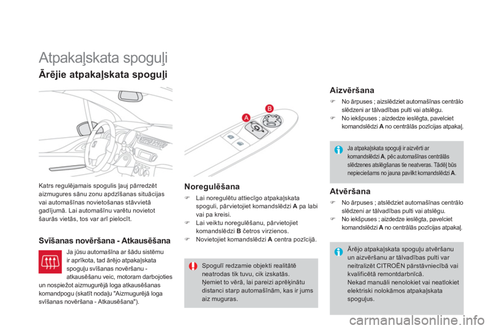 CITROEN DS3 2014  Lietošanas Instrukcija (in Latvian)    
 
 
 
 
Atpakaļskata spoguļi 
Katrs regulējamais spogulis ļauj pārredzētaizmugures sānu zonu apdzīšanas situācijas 
vai automašīnas novietošanas stāvvietāgadījumā. Lai automašīn