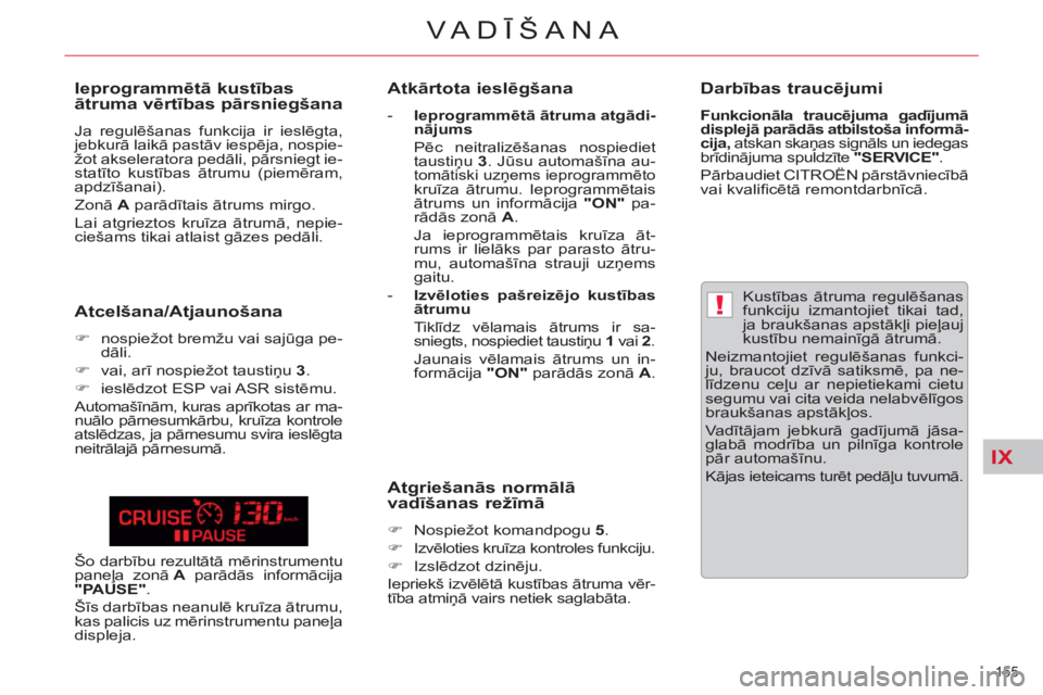 CITROEN DS3 2013  Lietošanas Instrukcija (in Latvian) IX
!
155 
VA DĪŠANA
 
 
 
Kustības ātruma regulēšanas 
funkciju izmantojiet tikai tad, 
ja braukšanas apstākļi pieļauj 
kustību nemainīgā ātrumā.  
   
Neizmantojiet regulēšanas funkc