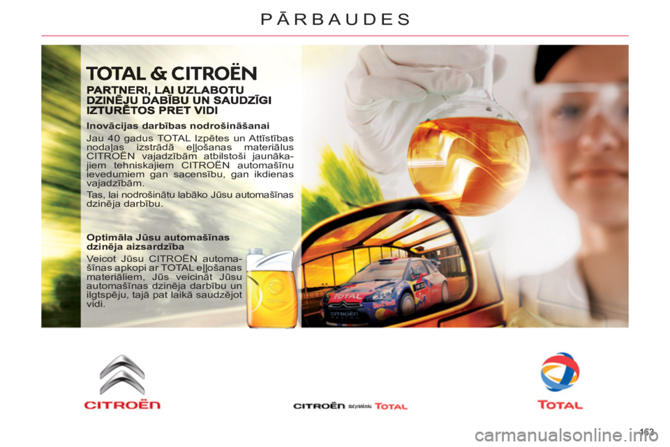 CITROEN DS3 2013 Lietošanas Instrukcija (in Latvian) 163
PĀRBAUDES
163
Inovācijas darbības nodrošināšanai
Jau 40 gadus TOTAL Izpētes un Attīstības
nodaļas izstrādā eļļošanas materiālus
CITROËN vajadzībām atbilstoši jaunāk CITROEN DS3 2013 Lietošanas Instrukcija (in Latvian) 163
PĀRBAUDES
163
Inovācijas darbības nodrošināšanai
Jau 40 gadus TOTAL Izpētes un Attīstības
nodaļas izstrādā eļļošanas materiālus
CITROËN vajadzībām atbilstoši jaunāk