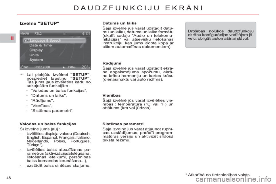 CITROEN DS3 2013  Lietošanas Instrukcija (in Latvian) II
48 
DAUDZFUNKCIJU EKRĀNI
 
 
*   Atkarībā no tirdzniecības valsts.  
 
 
Izvēlne "SETUP" 
 
 
 
�) 
 Lai piekļūtu izvēlnei  "SETUP" 
, 
nospiediet taustiņu  "SETUP" 
. 
Tas jums ļaus izv