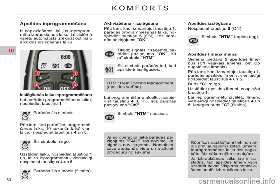 CITROEN DS3 2013 Lietošanas Instrukcija (in Latvian) III
60
KOMFORTS
Apsildes ieprogrammēšana
Ir nepieciešams, lai jūs ieprogram-
mētu izbraukšanas laiku, lai sistēma
varētu automātiski izrēķināt optimālo
apsildes ieslēgšanās l CITROEN DS3 2013 Lietošanas Instrukcija (in Latvian) III
60
KOMFORTS
Apsildes ieprogrammēšana
Ir nepieciešams, lai jūs ieprogram-
mētu izbraukšanas laiku, lai sistēma
varētu automātiski izrēķināt optimālo
apsildes ieslēgšanās l