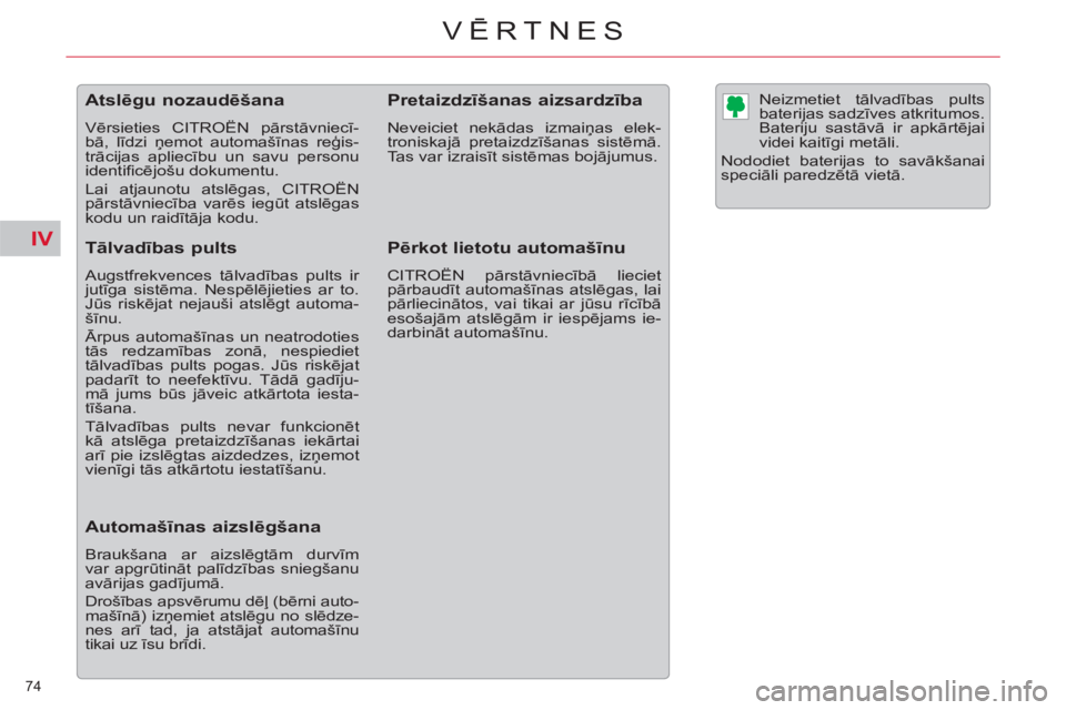 CITROEN DS3 2013  Lietošanas Instrukcija (in Latvian) IV
74 
VĒRTNES
 
 
Atslēgu nozaudēšana 
 
Vērsieties CITROËN pārstāvniecī-
bā, līdzi ņemot automašīnas reģis-
trācijas apliecību un savu personu 
identiﬁ cējošu dokumentu. 
  Lai 