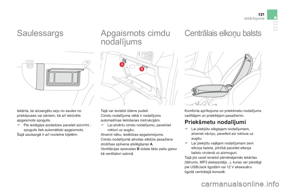 CITROEN DS3 2011  Lietošanas Instrukcija (in Latvian) Iekārtojums
 Iekārta, lai aizsargātu seju no saules no priekšpuses vai sāniem, kā arī iebūvēts
apgaismots spogulis. �)Pie ieslēgtas aizdedzes paceliet aizvirtni ; spogulis tiek automātiski 