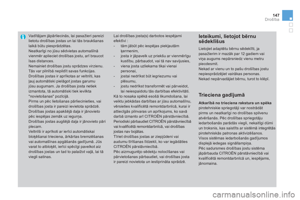 CITROEN DS3 2011  Lietošanas Instrukcija (in Latvian) 147Drošība
Vadītājam jāpārliecinās, lai pasažieri pareizilietotu drošības jostas un lai tās braukšanas laikā būtu piesprādzētas. 
 
Neatkarīgi no jūsu sēdvietas automašīnā vienm�