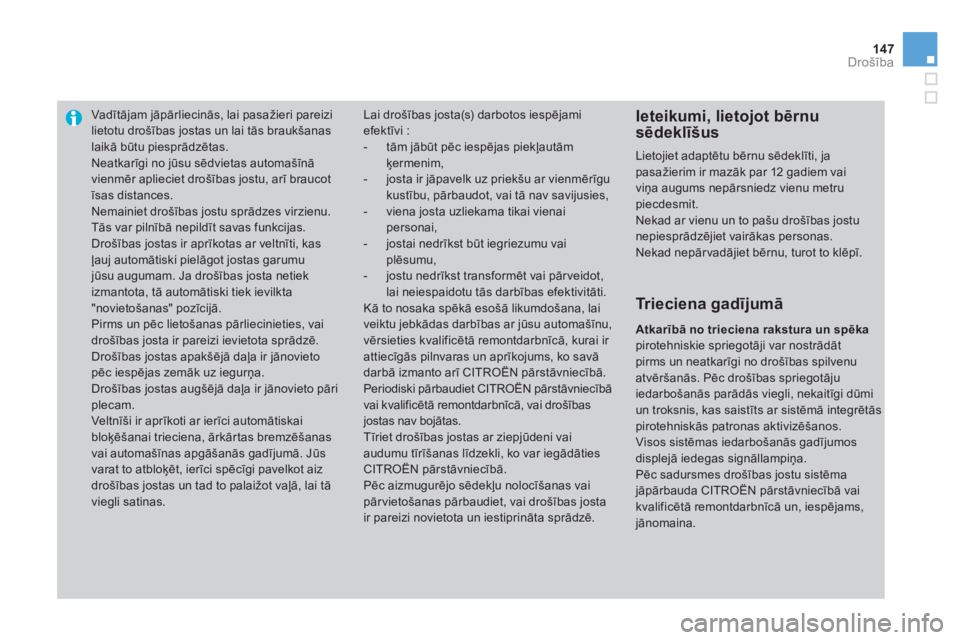 CITROEN DS3 2011  Lietošanas Instrukcija (in Latvian) 147Drošība
Vadītājam jāpārliecinās, lai pasažieri pareizilietotu drošības jostas un lai tās braukšanas laikā būtu piesprādzētas. 
 
Neatkarīgi no jūsu sēdvietas automašīnā vienm