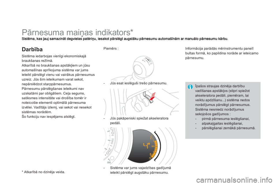 CITROEN DS3 2011  Lietošanas Instrukcija (in Latvian)    
 
 
 
 
 
 
 
 
 
 
Pārnesuma maiņas indikators *  
Darbība
Sistēma iedarbojas vienīgi ekonomiskajābraukšanas režīmā. 
 
Atkarībā no braukšanas apstākļiem un jūsuautomašīnas apr�