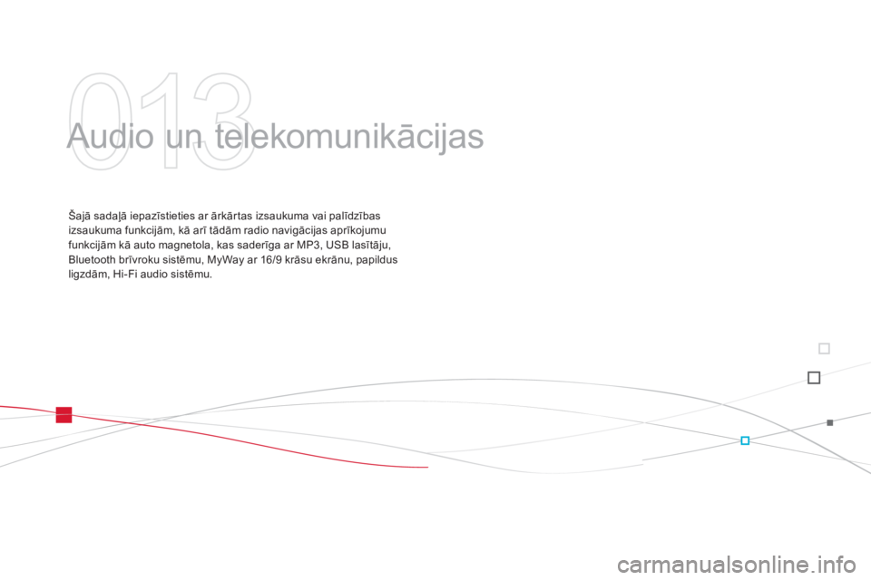 CITROEN DS3 2011  Lietošanas Instrukcija (in Latvian) 013
  Audio un telekomunikācijas  
Šajā sadaļā iepazīstieties ar ārkārtas izsaukuma vai palīdzības 
izsaukuma funkcijām, kā arī tādām radio navigācijas aprīkojumu
funkcijām kā auto 