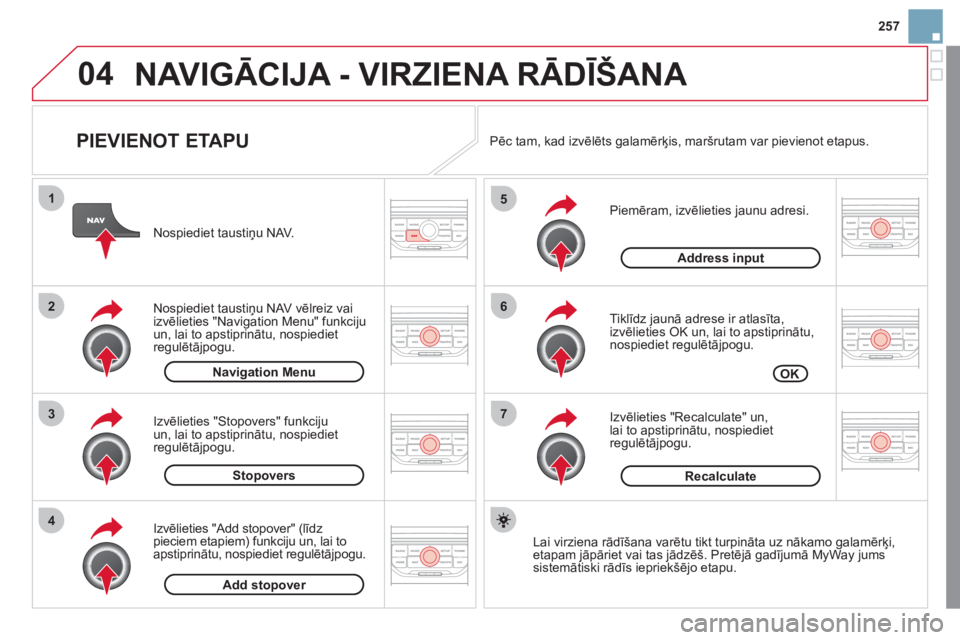 CITROEN DS3 2011  Lietošanas Instrukcija (in Latvian) 04
7
6
5
4
3
2
1
257
   
PIEVIENOT ETAPU 
 
 
Piemēram, izvēlieties jaunu adresi.
   
Tiklīdz jaunā adrese ir atlasīta,
izvēlieties OK un, lai to apstiprinātu,nospiediet regulētājpogu. 
   
I