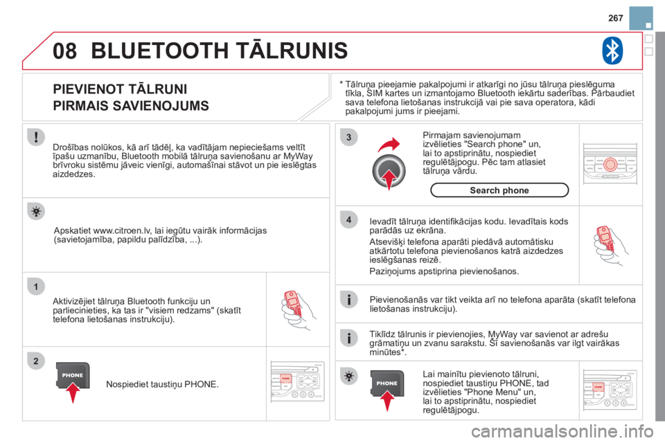 CITROEN DS3 2011  Lietošanas Instrukcija (in Latvian) 08
1
2
3
4
267
BLUETOOTH TĀLRUNIS 
*  
  Tālruņa pieejamie pakalpojumi ir atkarīgi no jūsu tālruņa pieslēguma 
tīkla, SIM kartes un izmantojamo Bluetooth iekārtu saderības. Pārbaudietsava 