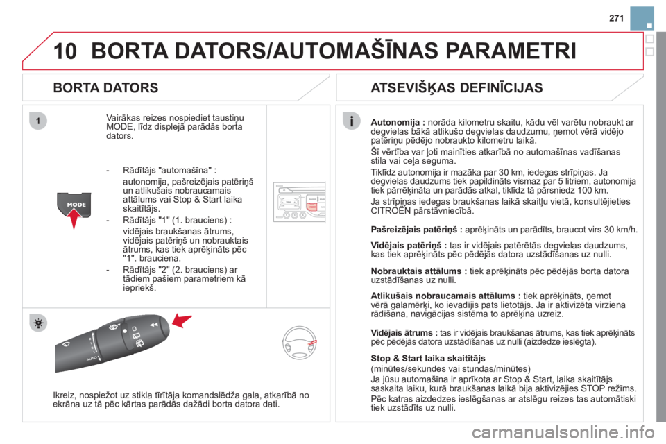 CITROEN DS3 2011  Lietošanas Instrukcija (in Latvian) 10
1
271
BORTA DATORS/AUTOMAŠĪNAS PARAMETRI 
 
 
BORTA DATORS 
Vairākas reizes nospiediet taustiņu MODE, līdz displejā parādās bortadators.
Autonomija : 
 norāda kilometru skaitu, kādu vēl 