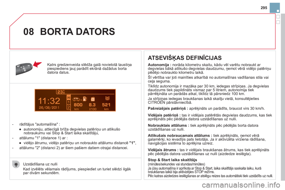 CITROEN DS3 2011  Lietošanas Instrukcija (in Latvian) 11
08
295
Katrs gredzenveida slēdža galā novietotā taustiņapiespiediens ļauj parādīt ekrānā dažādus borta datora datus.
-  rādītā
jus "automašīna" : 
   
 
● 
 autonomi
ju, attiecī