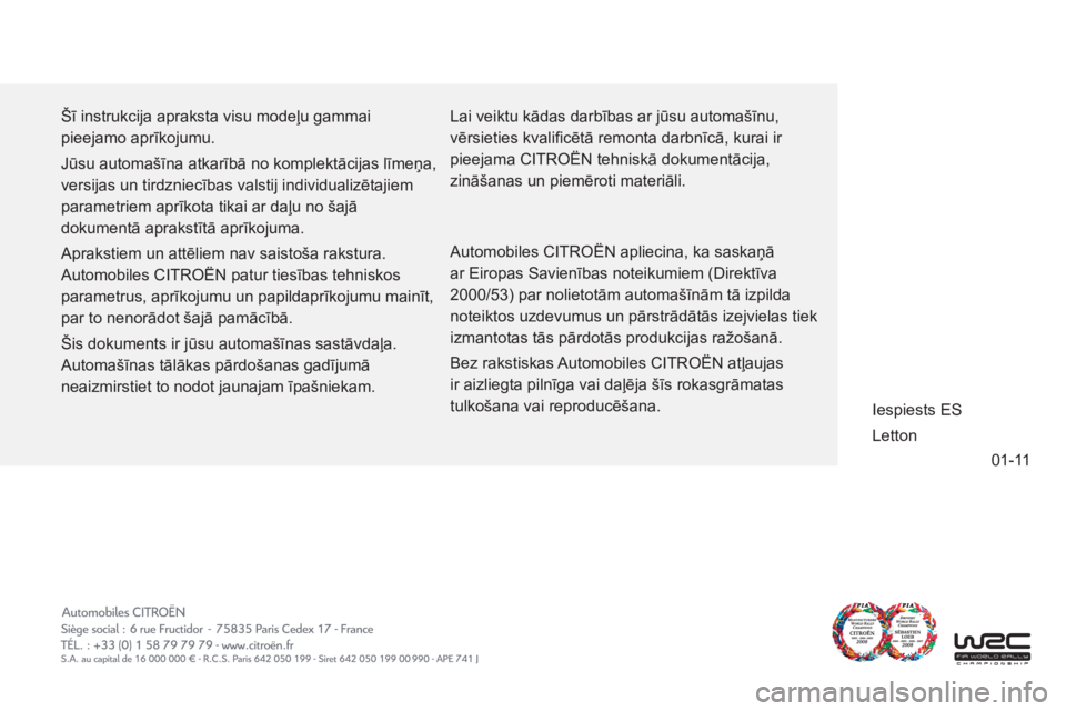 CITROEN DS3 2011  Lietošanas Instrukcija (in Latvian) 01-11
  Šī instrukcija apraksta visu modeļu gammai 
pieejamo aprīkojumu. 
  Jūsu automašīna atkarībā no komplektācijas līmeņa, 
versijas un tirdzniecības valstij individualizētajiem 
par