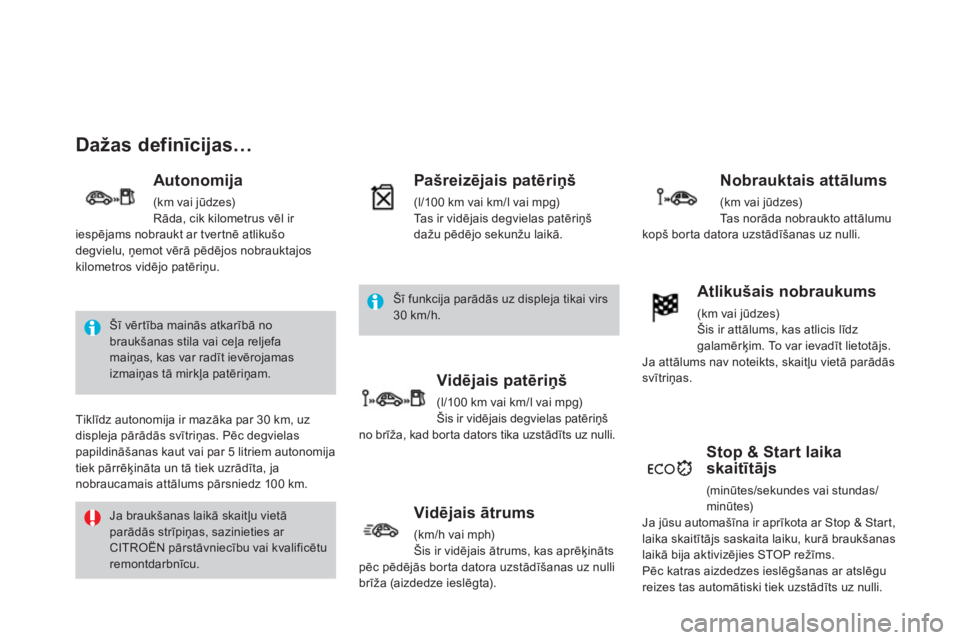 CITROEN DS3 2011  Lietošanas Instrukcija (in Latvian) Dažas definīcijas…
 
 
Autonomija
 (km vai jūdzes) 
Rāda, cik kilometrus vēl ir 
iespējams nobraukt ar tvertnē atlikušo
degvielu, ņemot vērā pēdējos nobrauktajos
kilometros vidējo pat�