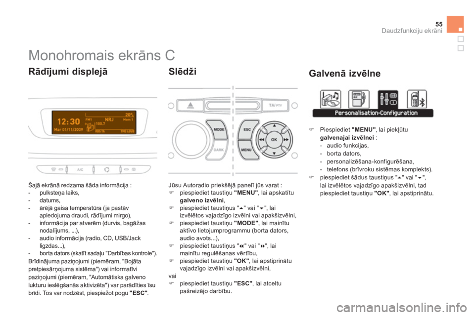 CITROEN DS3 2011  Lietošanas Instrukcija (in Latvian) 55
Daudzfunkciju ekrāni
 
 
 
 
 
 
 
 
 
 
 
 
Monohromais ekrāns C 
 
Šajā ekrānā redzama šāda informācija :
   
 
-  pulksteņa laiks, 
   
-  datums,
   
-  ārē
j— gaisa temperatūra