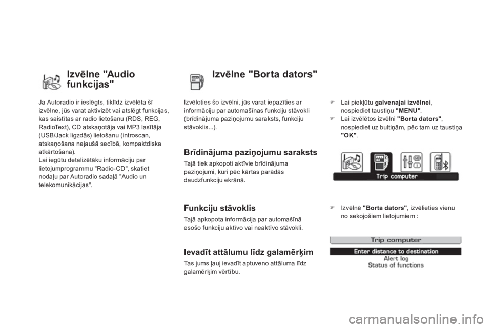 CITROEN DS3 2011  Lietošanas Instrukcija (in Latvian) Ja Autoradio ir ieslēgts, tiklīdz izvēlēta šī 
izvēlne, jūs varat aktivizēt vai atslēgt funkcijas, 
kas saistītas ar radio lietošanu 
(RDS, REG, RadioText), CD atskaņotāja vai MP3 lasīt