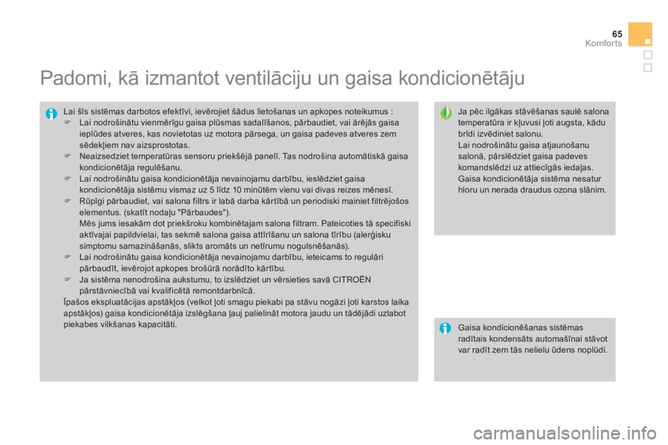 CITROEN DS3 2011  Lietošanas Instrukcija (in Latvian) 65
Komfor ts
   
 
 
 
 
 
 
 
 
 
 
Padomi, kā izmantot ventilāciju un gaisa kondicionētāju 
 
 
Ja pēc ilgākas stāvēšanas saulē salonatemperatūra ir kļuvusi ļoti augsta, kādu brīdi iz