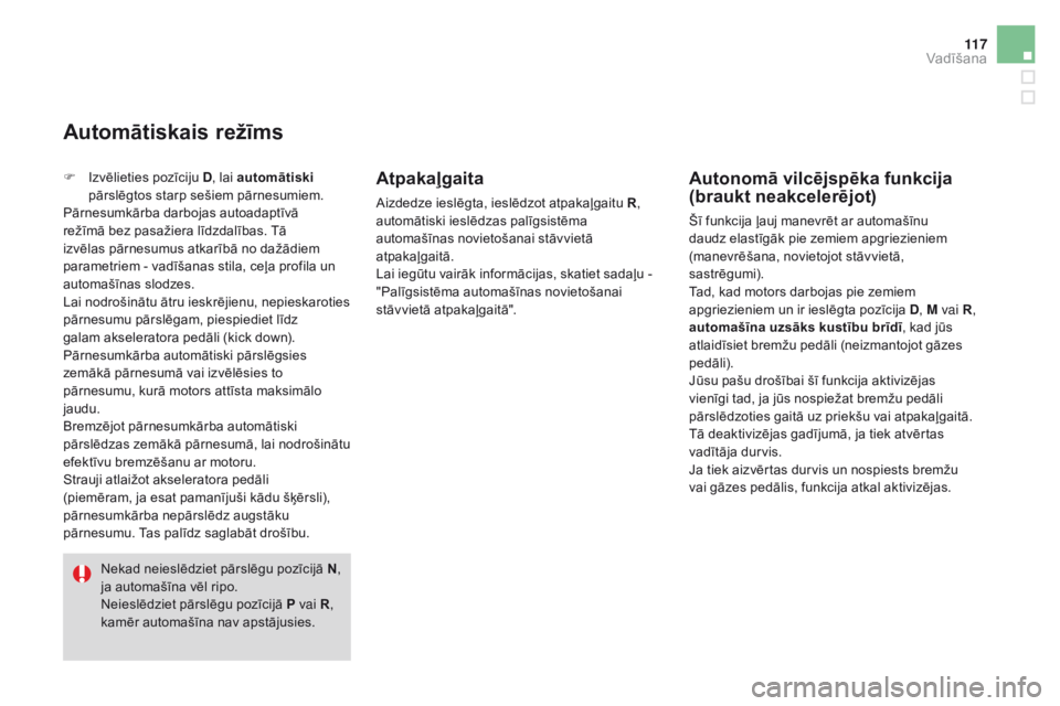 CITROEN DS3 CABRIO 2017 Lietošanas Instrukcija (in Latvian) 11 7
DS3_lv_Chap04_conduite_ed02-2015
F Izvēlieties pozīciju D, l ai automātiski
pārslēgtos starp sešiem pārnesumiem.
Pārnesumkārba darbojas autoadaptīvā
režīmā bez pasažiera līdzdal CITROEN DS3 CABRIO 2017 Lietošanas Instrukcija (in Latvian) 11 7
DS3_lv_Chap04_conduite_ed02-2015
F Izvēlieties pozīciju D, l ai automātiski
pārslēgtos starp sešiem pārnesumiem.
Pārnesumkārba darbojas autoadaptīvā
režīmā bez pasažiera līdzdal