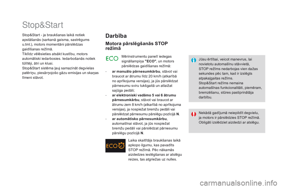 CITROEN DS3 CABRIO 2017  Lietošanas Instrukcija (in Latvian) DS3_lv_Chap04_conduite_ed02-2015
Stop&Start
darbība
Motora pārslēgšanās SToP 
rež īmā
Jūsu ērtībai, veicot manevrus, lai 
novietotu automašīnu stāvvietā, 
STOP režīms nedarbojas vien 