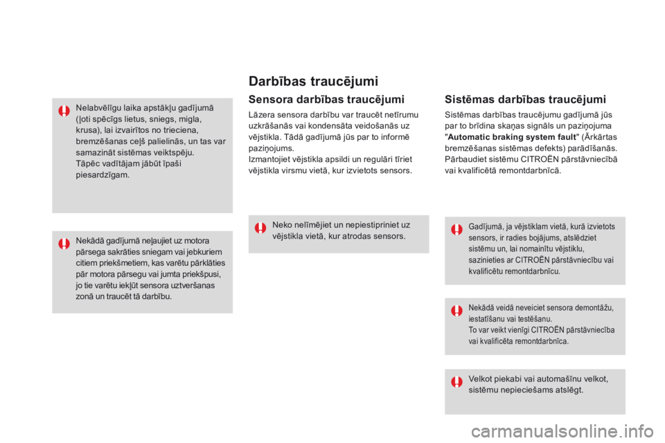 CITROEN DS3 CABRIO 2017 Lietošanas Instrukcija (in Latvian) DS3_lv_Chap06_securite_ed02-2015
darbības traucējumi
Gadījumā, ja vējstiklam vietā, kurā izvietots
sensors, ir radies bojājums, atslēdziet
sistēmu un, lai nomainītu vējstiklu,
sazinieti CITROEN DS3 CABRIO 2017 Lietošanas Instrukcija (in Latvian) DS3_lv_Chap06_securite_ed02-2015
darbības traucējumi
Gadījumā, ja vējstiklam vietā, kurā izvietots
sensors, ir radies bojājums, atslēdziet
sistēmu un, lai nomainītu vējstiklu,
sazinieti