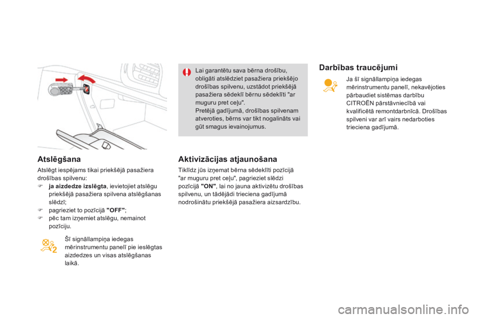 CITROEN DS3 CABRIO 2017 Lietošanas Instrukcija (in Latvian) DS3_lv_Chap06_securite_ed02-2015
Atslēgšana
Atslēgt iespējams tikai priekšējā pasažiera
drošības spilvenu:
F
ja a
izdedze izslēgta , ievietojiet atslēgu
priekšējā pasažiera spilvena CITROEN DS3 CABRIO 2017 Lietošanas Instrukcija (in Latvian) DS3_lv_Chap06_securite_ed02-2015
Atslēgšana
Atslēgt iespējams tikai priekšējā pasažiera
drošības spilvenu:
F
ja a
izdedze izslēgta , ievietojiet atslēgu
priekšējā pasažiera spilvena