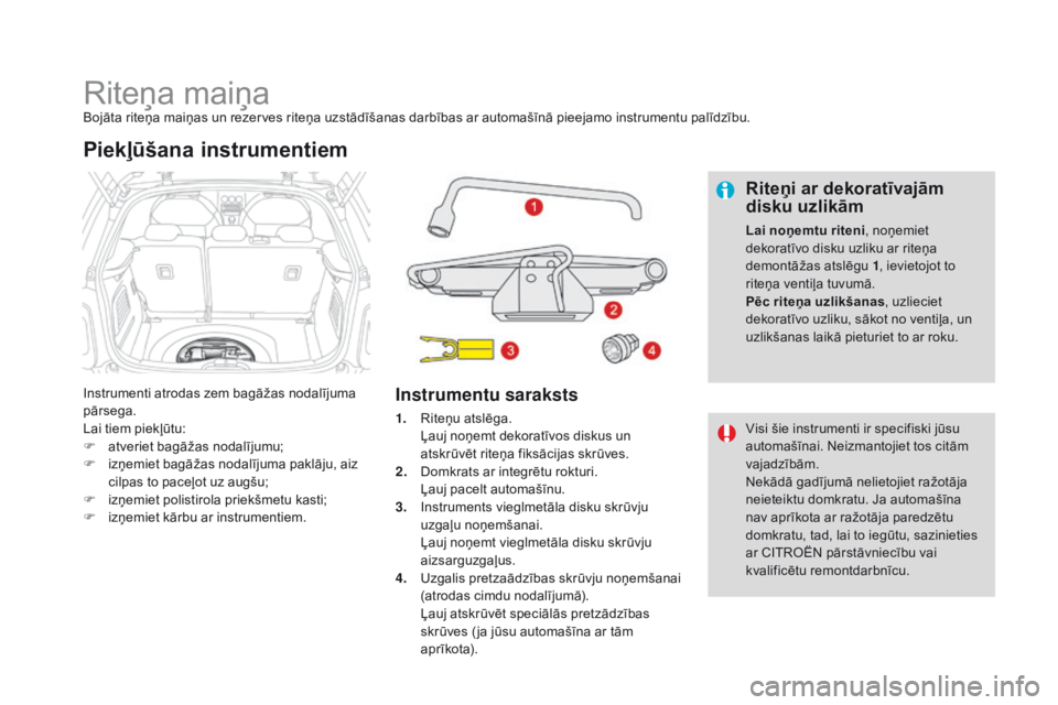 CITROEN DS3 CABRIO 2017 Lietošanas Instrukcija (in Latvian) DS3_lv_Chap08_info-pratiques_ed02-2015
Riteņa maiņaBojāta riteņa maiņas un rezerves riteņa uzstādīšanas darbības ar automašīnā pieejamo instrumentu palīdzību.
Instrumenti atrodas zem ba CITROEN DS3 CABRIO 2017 Lietošanas Instrukcija (in Latvian) DS3_lv_Chap08_info-pratiques_ed02-2015
Riteņa maiņaBojāta riteņa maiņas un rezerves riteņa uzstādīšanas darbības ar automašīnā pieejamo instrumentu palīdzību.
Instrumenti atrodas zem ba