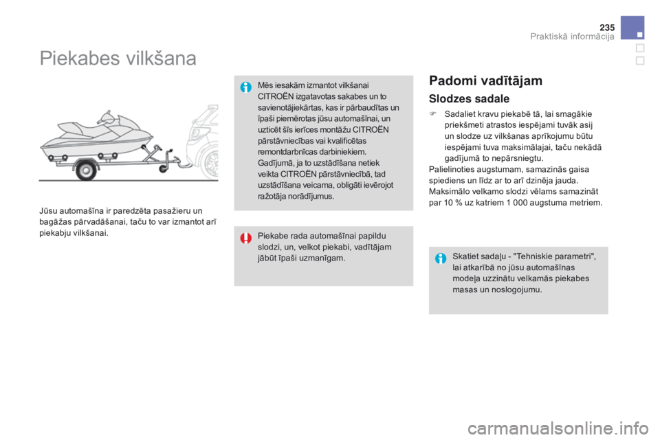 CITROEN DS3 CABRIO 2017 Lietošanas Instrukcija (in Latvian) 235
DS3_lv_Chap08_info-pratiques_ed02-2015
Slodzes sadale
F Sadaliet kravu piekabē tā, lai smagākie
priekšmeti atrastos iespējami tuvāk asij
un slodze uz vilkšanas aprīkojumu būtu
iespēja CITROEN DS3 CABRIO 2017 Lietošanas Instrukcija (in Latvian) 235
DS3_lv_Chap08_info-pratiques_ed02-2015
Slodzes sadale
F Sadaliet kravu piekabē tā, lai smagākie
priekšmeti atrastos iespējami tuvāk asij
un slodze uz vilkšanas aprīkojumu būtu
iespēja