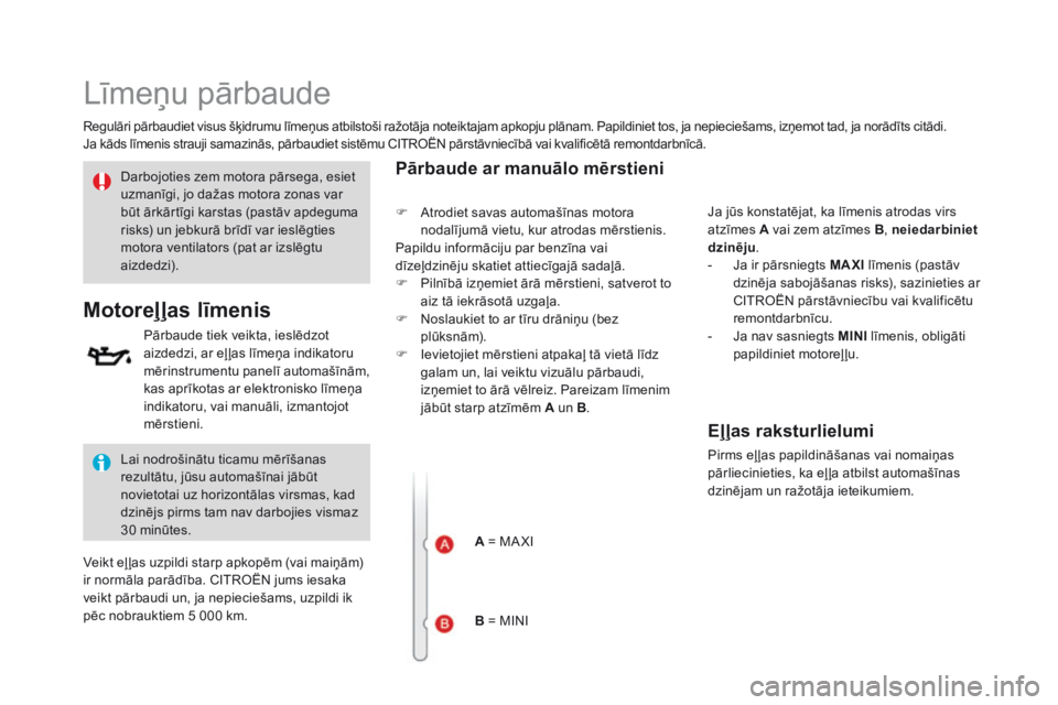 CITROEN DS3 CABRIO 2017 Lietošanas Instrukcija (in Latvian) DS3_lv_Chap09_verifications_ed02-2015
Līmeņu pārbaude
Regulāri pārbaudiet visus šķidrumu līmeņus atbilstoši ražotāja noteiktajam apkopju plānam. Papildiniet tos, ja nepieciešams, izņemo CITROEN DS3 CABRIO 2017 Lietošanas Instrukcija (in Latvian) DS3_lv_Chap09_verifications_ed02-2015
Līmeņu pārbaude
Regulāri pārbaudiet visus šķidrumu līmeņus atbilstoši ražotāja noteiktajam apkopju plānam. Papildiniet tos, ja nepieciešams, izņemo