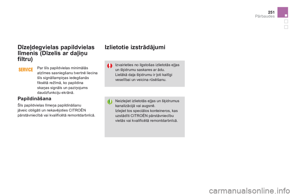 CITROEN DS3 CABRIO 2017 Lietošanas Instrukcija (in Latvian) 251
DS3_lv_Chap09_verifications_ed02-2015
dīzeļdegvielas papildvielas
l īmenis (
dīzel
is ar daļiņu
filtru)
Papildināšana
Šīs papildvielas līmeņa papildināšanu
jāveic obligāti un n CITROEN DS3 CABRIO 2017 Lietošanas Instrukcija (in Latvian) 251
DS3_lv_Chap09_verifications_ed02-2015
dīzeļdegvielas papildvielas
l īmenis (
dīzel
is ar daļiņu
filtru)
Papildināšana
Šīs papildvielas līmeņa papildināšanu
jāveic obligāti un n