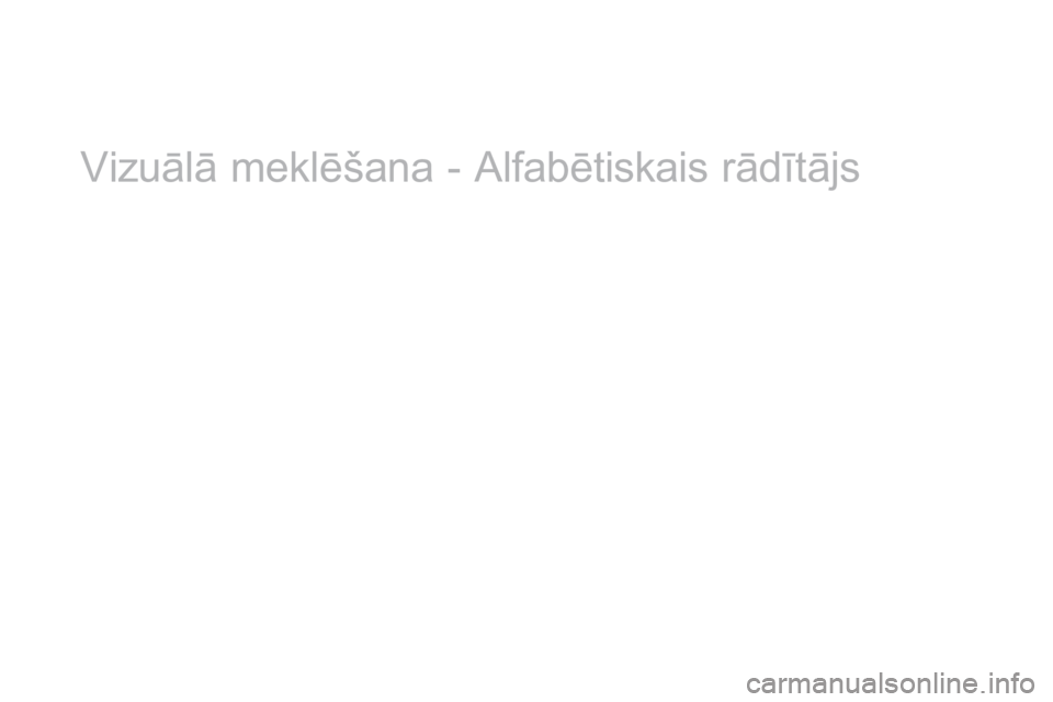 CITROEN DS3 CABRIO 2017 Lietošanas Instrukcija (in Latvian) DS3_lv_Chap12_index-recherche_ed02-2015
Vizuālā meklēšana - Alfabētiskais rādītājs CITROEN DS3 CABRIO 2017 Lietošanas Instrukcija (in Latvian) DS3_lv_Chap12_index-recherche_ed02-2015
Vizuālā meklēšana - Alfabētiskais rādītājs