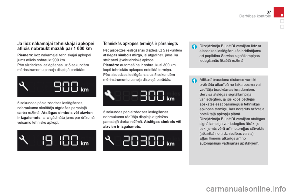 CITROEN DS3 CABRIO 2017  Lietošanas Instrukcija (in Latvian) 37
DS3_lv_Chap01_controle-de-marche_ed02-2015
Ja līdz nākamajai tehniskajai apkopei 
atlicis nobraukt mazāk par 1 000 km
Piemērs: līdz nākamajai tehniskajai apkopei 
jums atlicis nobraukt 900 km