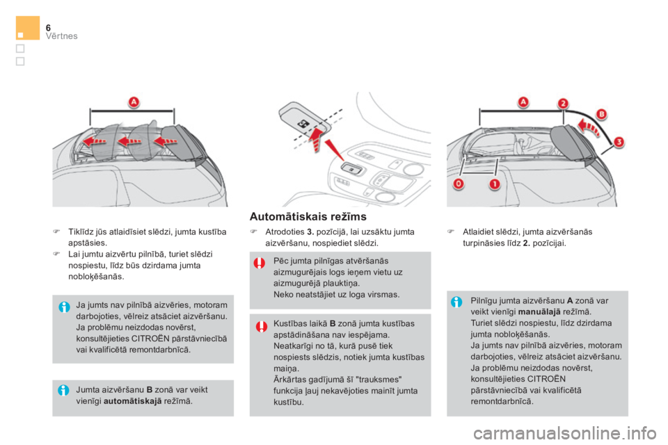 CITROEN DS3 CABRIO 2017  Lietošanas Instrukcija (in Latvian) Vēr tnes6
DS3-Cabrio_lv_Chap02_ouvertures_ed02-2015
  Automātiskais režīms 
      Atrodoties   3.  pozīcijā, lai uzsāktu jumta 
aizvēršanu, nospiediet slēdzi. 
  Pēc jumta pilnīgas atv