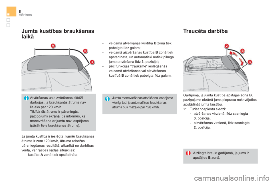 CITROEN DS3 CABRIO 2017  Lietošanas Instrukcija (in Latvian) Vēr tnes8
DS3-Cabrio_lv_Chap02_ouvertures_ed02-2015
  Jumta kustības braukšanas 
laikā 
 Ja jumta kustība ir ieslēgta, kamēr braukšanas 
ātrums ir zem 120 km/h, ātruma robežas 
pārsniegša