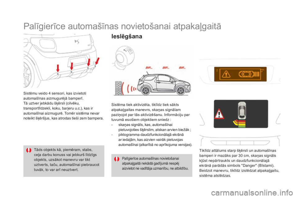CITROEN DS3 CABRIO 2016 Lietošanas Instrukcija (in Latvian) DS3_lv_Chap04_conduite_ed01-2015
Palīgierīce automašīnas novietošanai atpakaļgaitā
Sistēmu veido 4 sensori, kas izvietoti
automašīnas aizmugurējā bamperī.
Tā uztver jebkādu šķērsli CITROEN DS3 CABRIO 2016 Lietošanas Instrukcija (in Latvian) DS3_lv_Chap04_conduite_ed01-2015
Palīgierīce automašīnas novietošanai atpakaļgaitā
Sistēmu veido 4 sensori, kas izvietoti
automašīnas aizmugurējā bamperī.
Tā uztver jebkādu šķērsli