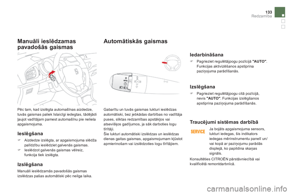 CITROEN DS3 CABRIO 2016 Lietošanas Instrukcija (in Latvian) 133
DS3_lv_Chap05_visibilite_ed01-2015
Pēc tam, kad izslēgta automašīnas aizdedze,
tuvās gaismas paliek īslaicīgi iedegtas, tādējādi
ļaujot vadītājam pamest automašīnu pie neliela
ap CITROEN DS3 CABRIO 2016 Lietošanas Instrukcija (in Latvian) 133
DS3_lv_Chap05_visibilite_ed01-2015
Pēc tam, kad izslēgta automašīnas aizdedze,
tuvās gaismas paliek īslaicīgi iedegtas, tādējādi
ļaujot vadītājam pamest automašīnu pie neliela
ap