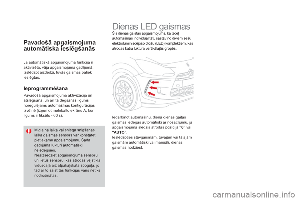 CITROEN DS3 CABRIO 2016 Lietošanas Instrukcija (in Latvian) DS3_lv_Chap05_visibilite_ed01-2015
Dienas LED gaismasŠis dienas gaistas apgaismojums, ka izceļ
automašīnas individualitāti, sastāv no diviem sešu
elektroluminiscējošo diožu (LED) komplekti CITROEN DS3 CABRIO 2016 Lietošanas Instrukcija (in Latvian) DS3_lv_Chap05_visibilite_ed01-2015
Dienas LED gaismasŠis dienas gaistas apgaismojums, ka izceļ
automašīnas individualitāti, sastāv no diviem sešu
elektroluminiscējošo diožu (LED) komplekti
