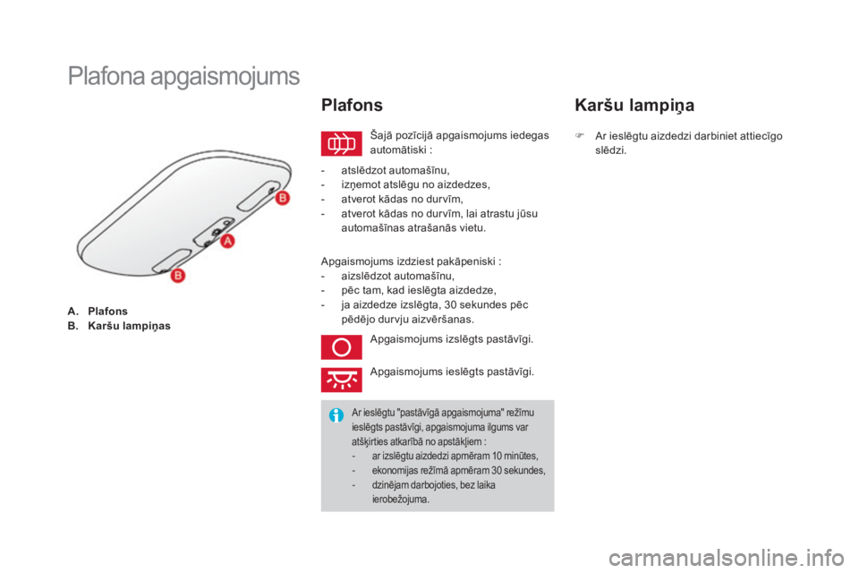 CITROEN DS3 CABRIO 2016 Lietošanas Instrukcija (in Latvian) DS3_lv_Chap05_visibilite_ed01-2015
A. Plafons
B. Karšu lampiņas
Plafona apgaismojums
Šajā pozīcijā apgaismojums iedegas
automātiski :
Plafons
- atslēdzot automašīnu,
- i zņemot atslēgu CITROEN DS3 CABRIO 2016 Lietošanas Instrukcija (in Latvian) DS3_lv_Chap05_visibilite_ed01-2015
A. Plafons
B. Karšu lampiņas
Plafona apgaismojums
Šajā pozīcijā apgaismojums iedegas
automātiski :
Plafons
- atslēdzot automašīnu,
- i zņemot atslēgu