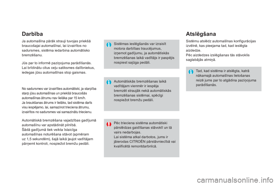 CITROEN DS3 CABRIO 2016  Lietošanas Instrukcija (in Latvian) darbība
Ja automašīna pārāk strauji tuvojas priekšā 
braucošajai automašīnai, lai izvairītos no 
sadursmes, sistēma iedarbina automātisko 
bremzēšanu.
No sadursmes var izvairīties auto