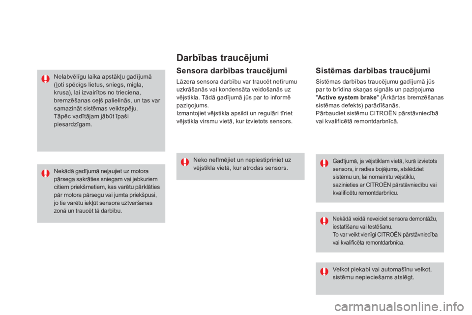 CITROEN DS3 CABRIO 2016  Lietošanas Instrukcija (in Latvian) darbības traucējumi
Gadījumā, ja vējstiklam vietā, kurā izvietots 
sensors, ir radies bojājums, atslēdziet 
sistēmu un, lai nomainītu vējstiklu, 
sazinieties ar CITROËN pārstāvniecību 