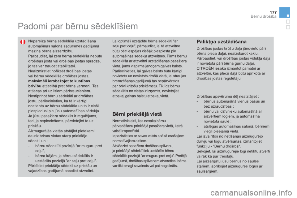 CITROEN DS3 CABRIO 2016 Lietošanas Instrukcija (in Latvian) 177
DS3_lv_Chap07_securite-enfants_ed01-2015
Padomi par bērnu sēdeklīšiem
Nepareiza bērna sēdeklīša uzstādīšana
automašīnas salonā sadursmes gadījumā
mazina bērna aizsardzību.
Pār CITROEN DS3 CABRIO 2016 Lietošanas Instrukcija (in Latvian) 177
DS3_lv_Chap07_securite-enfants_ed01-2015
Padomi par bērnu sēdeklīšiem
Nepareiza bērna sēdeklīša uzstādīšana
automašīnas salonā sadursmes gadījumā
mazina bērna aizsardzību.
Pār