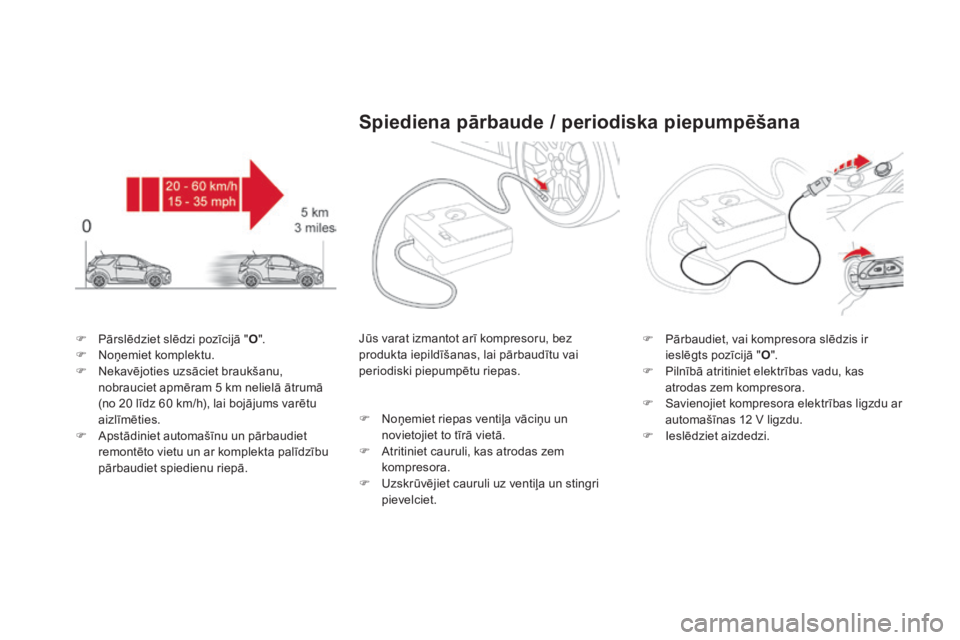CITROEN DS3 CABRIO 2016 Lietošanas Instrukcija (in Latvian) DS3_lv_Chap08_info-pratiques_ed01-2015
F Pārslēdziet slēdzi pozīcijā "o".
F N oņemiet komplektu.
F
N
ekavējoties uzsāciet braukšanu,
nobrauciet apmēram 5 km nelielā ātrumā
( CITROEN DS3 CABRIO 2016 Lietošanas Instrukcija (in Latvian) DS3_lv_Chap08_info-pratiques_ed01-2015
F Pārslēdziet slēdzi pozīcijā "o".
F N oņemiet komplektu.
F
N
ekavējoties uzsāciet braukšanu,
nobrauciet apmēram 5 km nelielā ātrumā
(