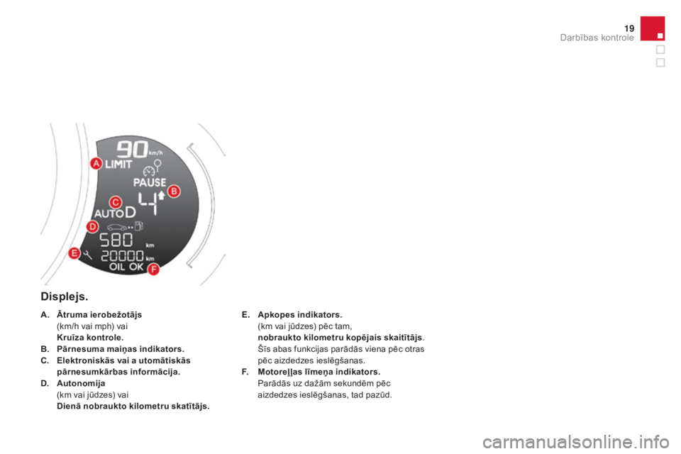 CITROEN DS3 CABRIO 2016  Lietošanas Instrukcija (in Latvian) 19
DS3_lv_Chap01_controle-de-marche_ed01-2015
displejs.
E. Apkopes indikators.  (
km vai jūdzes) pēc tam,
 n

obraukto kilometru kopējais skaitītājs . 
 Š

īs abas funkcijas parādās viena pē