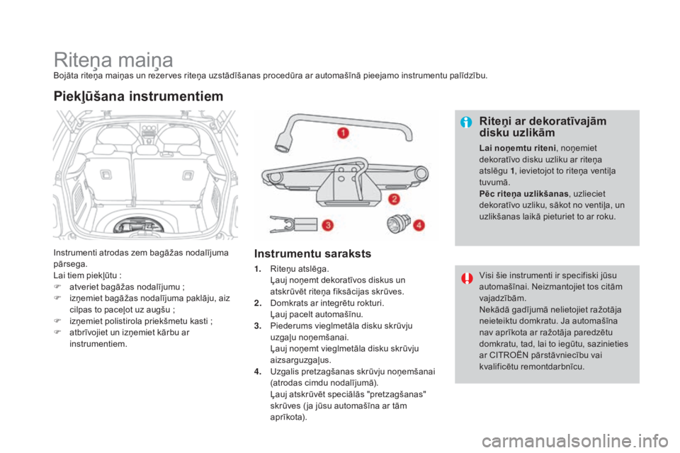 CITROEN DS3 CABRIO 2016 Lietošanas Instrukcija (in Latvian) DS3_lv_Chap08_info-pratiques_ed01-2015
Riteņa maiņaBojāta riteņa maiņas un rezerves riteņa uzstādīšanas procedūra ar automašīnā pieejamo instrumentu palīdzību.
Instrumenti atrodas zem b CITROEN DS3 CABRIO 2016 Lietošanas Instrukcija (in Latvian) DS3_lv_Chap08_info-pratiques_ed01-2015
Riteņa maiņaBojāta riteņa maiņas un rezerves riteņa uzstādīšanas procedūra ar automašīnā pieejamo instrumentu palīdzību.
Instrumenti atrodas zem b