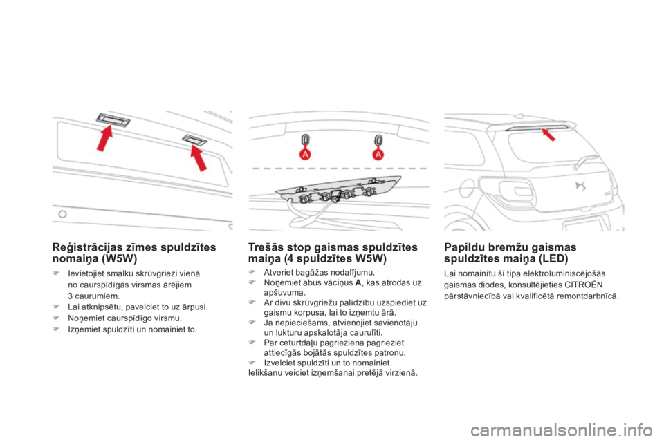 CITROEN DS3 CABRIO 2016 Lietošanas Instrukcija (in Latvian) DS3_lv_Chap08_info-pratiques_ed01-2015
Trešās stop gaismas spuldzītes
maiņa (4 spuldzītes W5W)
F Atveriet bagāžas nodalījumu.
F N oņemiet abus vāciņus A , kas atrodas uz
apšuvuma.
F
A
CITROEN DS3 CABRIO 2016 Lietošanas Instrukcija (in Latvian) DS3_lv_Chap08_info-pratiques_ed01-2015
Trešās stop gaismas spuldzītes
maiņa (4 spuldzītes W5W)
F Atveriet bagāžas nodalījumu.
F N oņemiet abus vāciņus A , kas atrodas uz
apšuvuma.
F
A