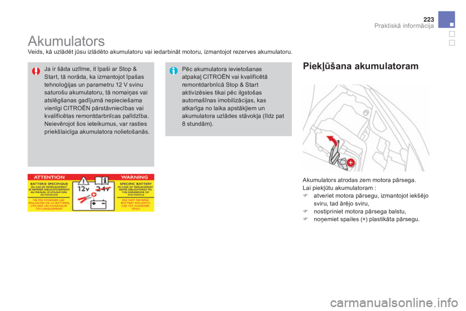 CITROEN DS3 CABRIO 2016 Lietošanas Instrukcija (in Latvian) 223
DS3_lv_Chap08_info-pratiques_ed01-2015
AkumulatorsVeids, kā uzlādēt jūsu izlādēto akumulatoru vai iedarbināt motoru, izmantojot rezerves akumulatoru.Akumulators atrodas zem motora pārsega. CITROEN DS3 CABRIO 2016 Lietošanas Instrukcija (in Latvian) 223
DS3_lv_Chap08_info-pratiques_ed01-2015
AkumulatorsVeids, kā uzlādēt jūsu izlādēto akumulatoru vai iedarbināt motoru, izmantojot rezerves akumulatoru.Akumulators atrodas zem motora pārsega.