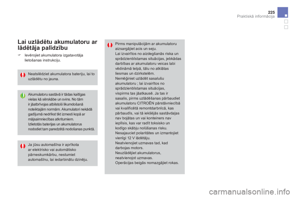 CITROEN DS3 CABRIO 2016 Lietošanas Instrukcija (in Latvian) 225
DS3_lv_Chap08_info-pratiques_ed01-2015
Pirms manipulācijām ar akumulatoru
aizsargājiet acis un seju.
Lai izvairītos no aizdegšanās riska un
sprādzienbīstamas situācijas, jebkādas
darb CITROEN DS3 CABRIO 2016 Lietošanas Instrukcija (in Latvian) 225
DS3_lv_Chap08_info-pratiques_ed01-2015
Pirms manipulācijām ar akumulatoru
aizsargājiet acis un seju.
Lai izvairītos no aizdegšanās riska un
sprādzienbīstamas situācijas, jebkādas
darb