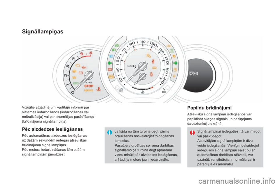 CITROEN DS3 CABRIO 2016  Lietošanas Instrukcija (in Latvian) DS3_lv_Chap01_controle-de-marche_ed01-2015
Vizuālie atgādinājumi vadītāju informē par 
sistēmas iedarbošanos (iedarbošanās vai 
neitralizācija) vai par anomālijas parādīšanos 
(brīdin�