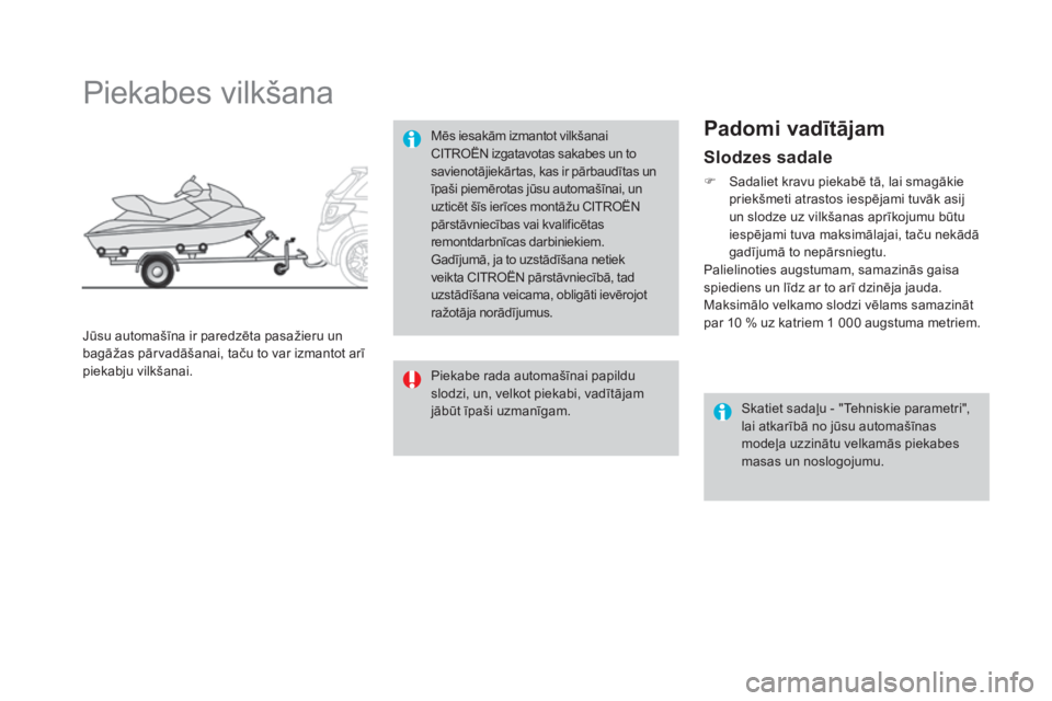 CITROEN DS3 CABRIO 2016 Lietošanas Instrukcija (in Latvian) DS3_lv_Chap08_info-pratiques_ed01-2015
Slodzes sadale
F Sadaliet kravu piekabē tā, lai smagākie priekšmeti atrastos iespējami tuvāk asij
un slodze uz vilkšanas aprīkojumu būtu
iespējami tu CITROEN DS3 CABRIO 2016 Lietošanas Instrukcija (in Latvian) DS3_lv_Chap08_info-pratiques_ed01-2015
Slodzes sadale
F Sadaliet kravu piekabē tā, lai smagākie priekšmeti atrastos iespējami tuvāk asij
un slodze uz vilkšanas aprīkojumu būtu
iespējami tu