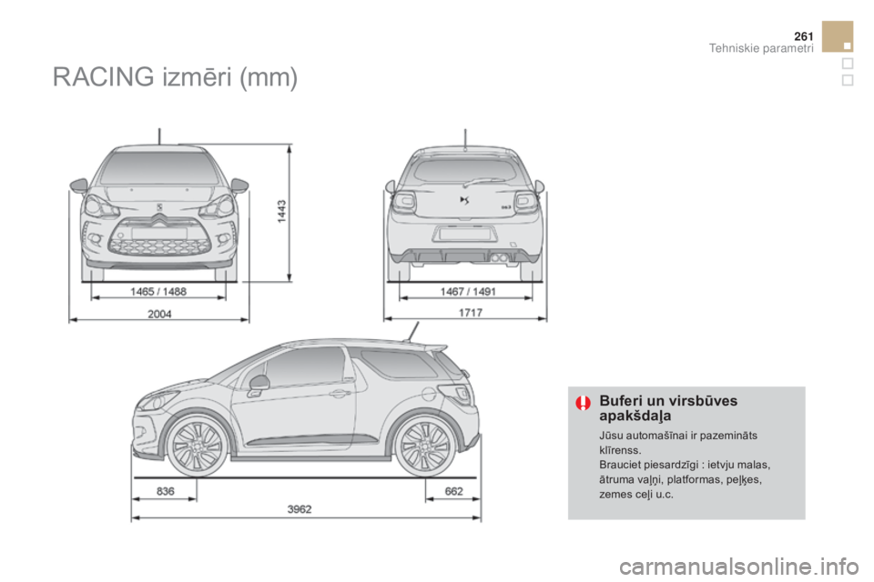 CITROEN DS3 CABRIO 2016  Lietošanas Instrukcija (in Latvian) 261
DS3_lv_Chap10_caracteristiques_ed01-2015
Buferi un virsbūves 
apakšdaļa
Jūsu automašīnai ir pazemināts 
klīrenss.
Brauciet piesardzīgi  : ietvju malas, 
ātruma vaļņi, platformas, peļ