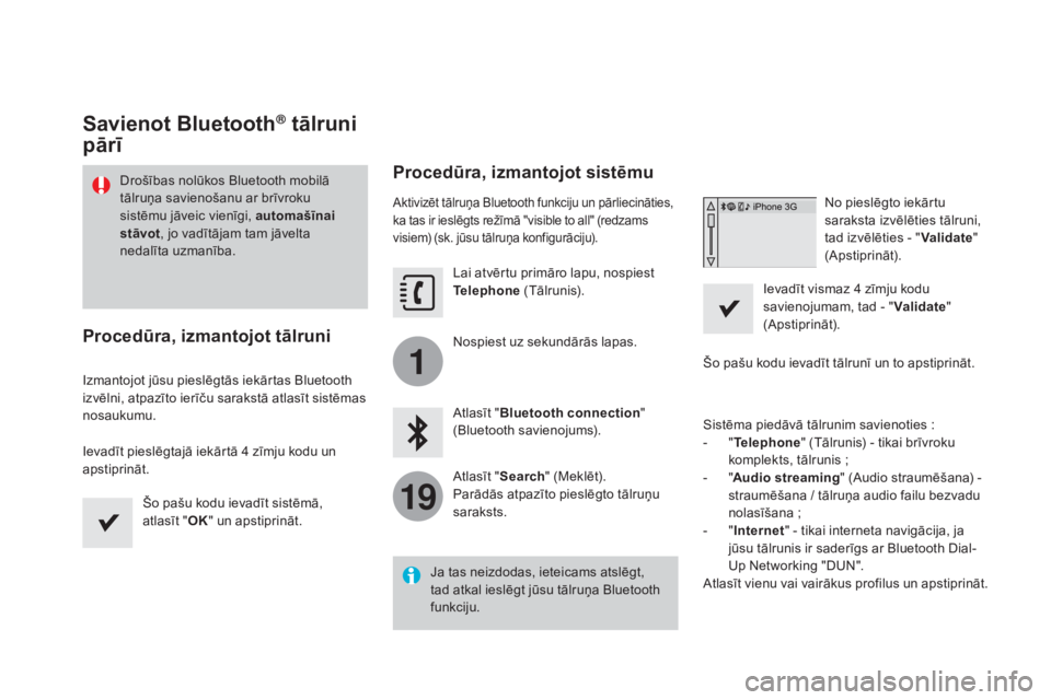 CITROEN DS3 CABRIO 2016  Lietošanas Instrukcija (in Latvian) 1
19
DS3_lv_Chap11c_SMEGplus_ed01-2015
Savienot Bluetooth® tālruni 
pārī
Drošības nolūkos Bluetooth mobilā 
tālruņa savienošanu ar brīvroku 
sistēmu jāveic vienīgi, automašīnai 
stāv